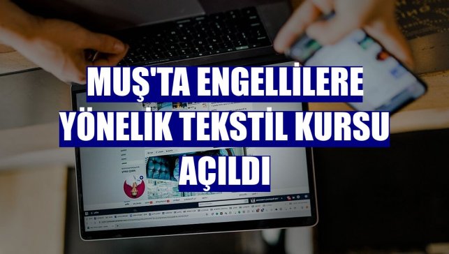 Muş'ta engellilere yönelik tekstil kursu açıldı