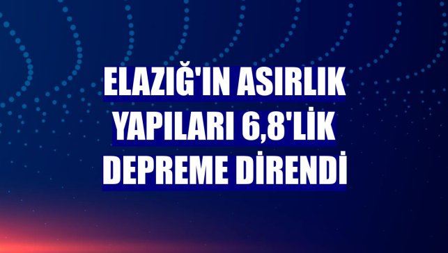 Elazığ'ın asırlık yapıları 6,8'lik depreme direndi