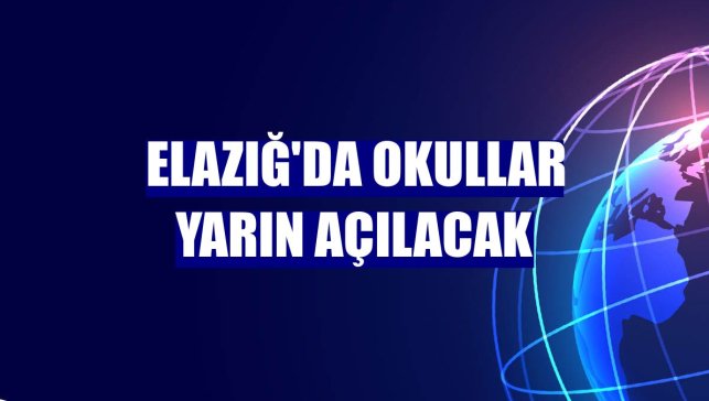 Elazığ'da okullar yarın açılacak