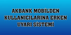 Akbank Mobil'den kullanıcılarına erken uyarı sistemi