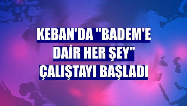 Keban'da "Badem'e dair her şey" çalıştayı başladı