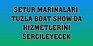 Setur Marinaları, Tuzla Boat Show'da hizmetlerini sergileyecek