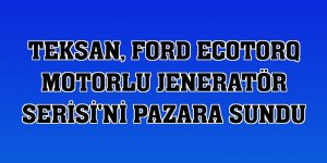 Teksan, Ford Ecotorq Motorlu Jeneratör Serisi'ni pazara sundu