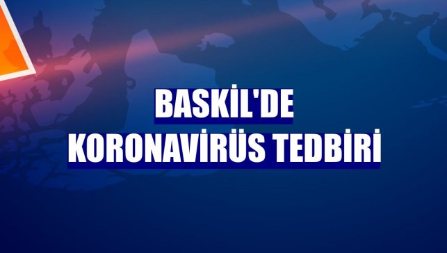 Baskil'de koronavirüs tedbiri
