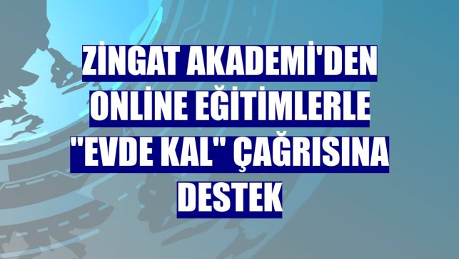 Zingat Akademi'den online eğitimlerle "Evde Kal" çağrısına destek