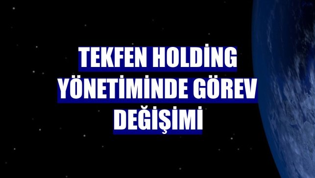 Tekfen Holding yönetiminde görev değişimi