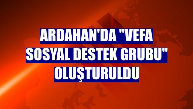 Ardahan'da "Vefa Sosyal Destek Grubu" oluşturuldu