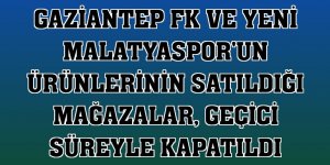 Gaziantep FK ve Yeni Malatyaspor'un ürünlerinin satıldığı mağazalar, geçici süreyle kapatıldı