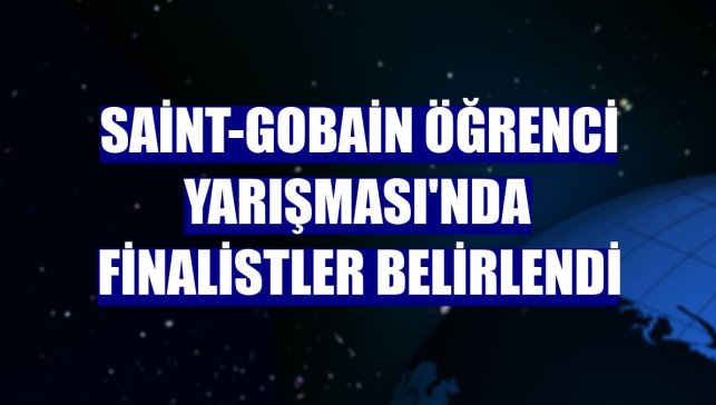 Saint-Gobain Öğrenci Yarışması'nda finalistler belirlendi