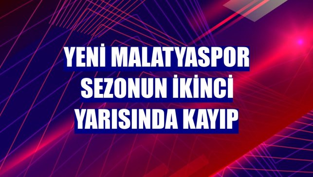 Yeni Malatyaspor sezonun ikinci yarısında kayıp