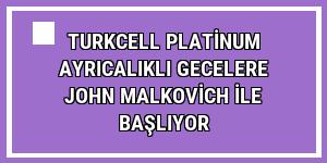 Turkcell Platinum ayrıcalıklı gecelere John Malkovich ile başlıyor