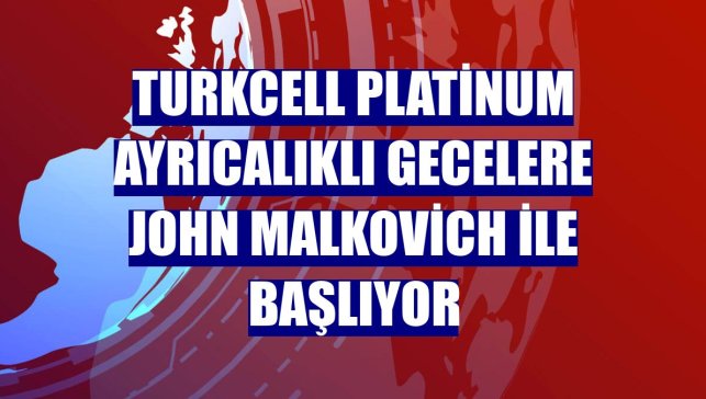 Turkcell Platinum ayrıcalıklı gecelere John Malkovich ile başlıyor