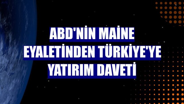 ABD'nin Maine eyaletinden Türkiye'ye yatırım daveti