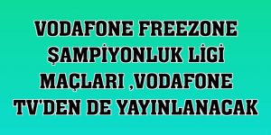 Vodafone FreeZone Şampiyonluk Ligi maçları ,Vodafone TV'den de yayınlanacak