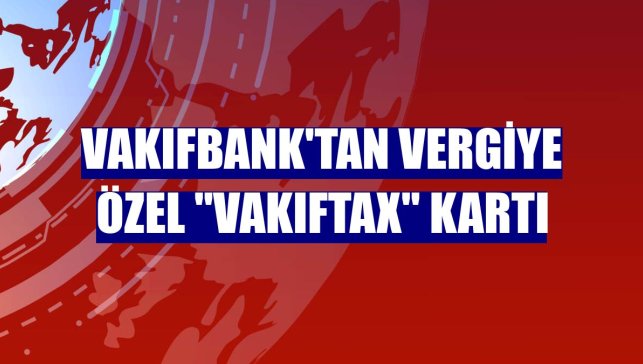 VakıfBank'tan vergiye özel "VakıfTax" kartı