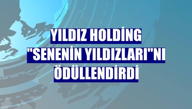 Yıldız Holding "Senenin Yıldızları"nı ödüllendirdi