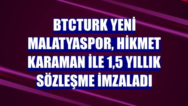 BtcTurk Yeni Malatyaspor, Hikmet Karaman ile 1,5 yıllık sözleşme imzaladı