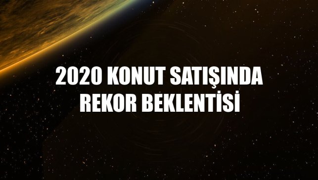2020 konut satışında rekor beklentisi