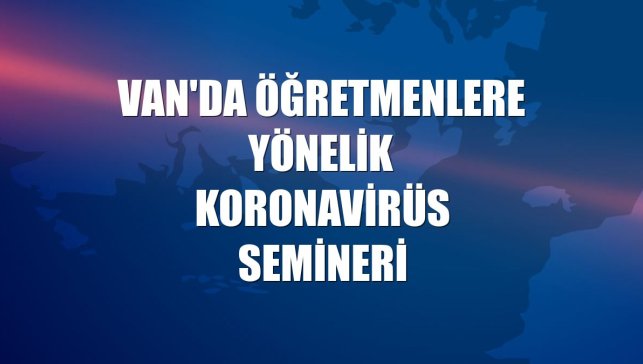 Van'da öğretmenlere yönelik koronavirüs semineri