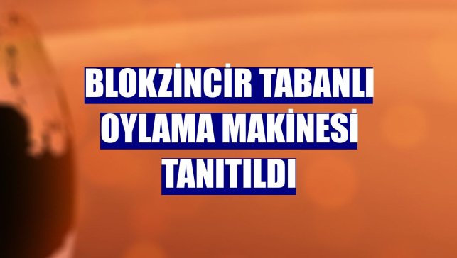 Blokzincir tabanlı oylama makinesi tanıtıldı