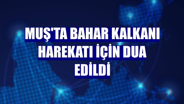 Muş'ta Bahar Kalkanı Harekatı için dua edildi