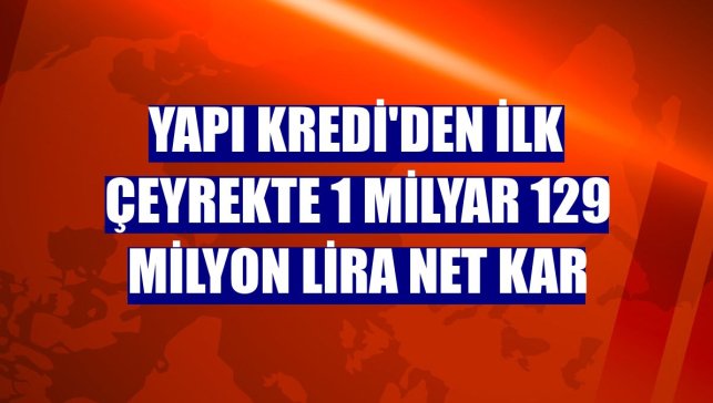 Yapı Kredi'den ilk çeyrekte 1 milyar 129 milyon lira net kar