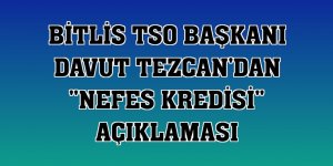 Bitlis TSO Başkanı Davut Tezcan'dan 'Nefes Kredisi' açıklaması
