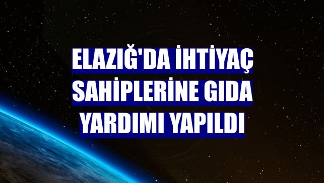 Elazığ'da ihtiyaç sahiplerine gıda yardımı yapıldı