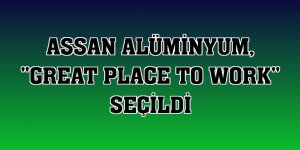 Assan Alüminyum, 'Great Place to Work' seçildi
