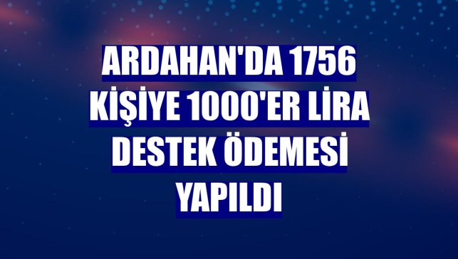 Ardahan'da 1756 kişiye 1000'er lira destek ödemesi yapıldı