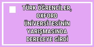 Türk öğrenciler, Oxford Üniversitesi'nin yarışmasında dereceye girdi