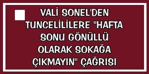 Vali Sonel'den Tuncelililere 'Hafta sonu gönüllü olarak sokağa çıkmayın' çağrısı