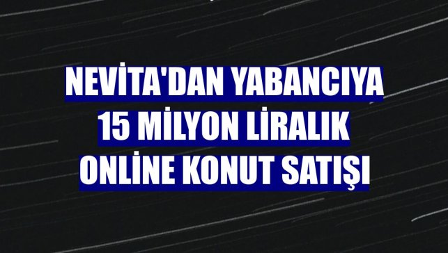 Nevita'dan yabancıya 15 milyon liralık online konut satışı