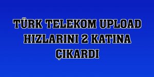 Türk Telekom upload hızlarını 2 katına çıkardı