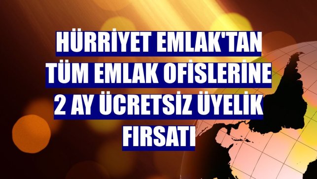 Hürriyet Emlak'tan tüm emlak ofislerine 2 ay ücretsiz üyelik fırsatı