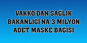Vakko'dan Sağlık Bakanlığı'na 3 milyon adet maske bağışı