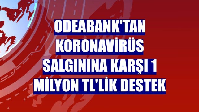 Odeabank'tan koronavirüs salgınına karşı 1 milyon TL'lik destek