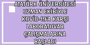 Atatürk Üniversitesi uzman ekibiyle Kovid-19'a karşı laboratuvar çalışmalarına başladı