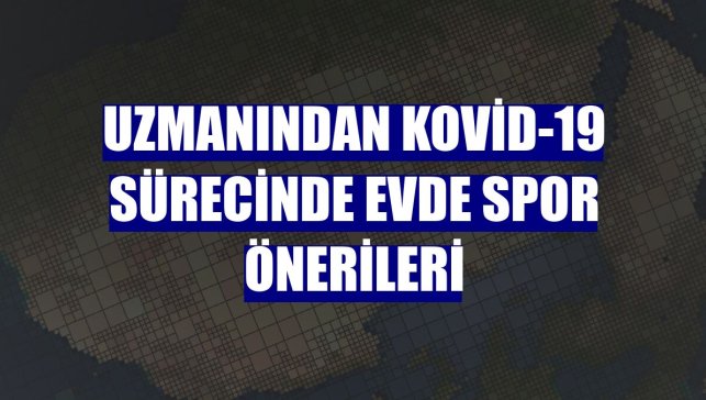 Uzmanından Kovid-19 sürecinde evde spor önerileri