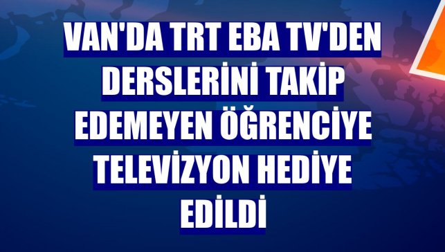 Van'da TRT EBA TV'den derslerini takip edemeyen öğrenciye televizyon hediye edildi