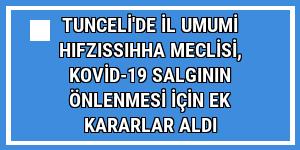 Tunceli'de İl Umumi Hıfzıssıhha Meclisi, Kovid-19 salgının önlenmesi için ek kararlar aldı