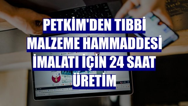 Petkim'den tıbbi malzeme hammaddesi imalatı için 24 saat üretim