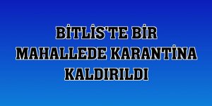 Bitlis'te bir mahallede karantina kaldırıldı