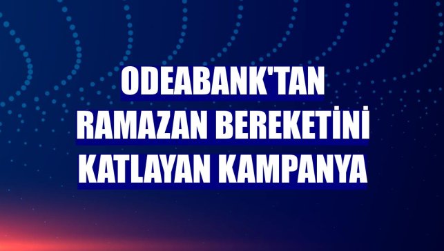 Odeabank'tan ramazan bereketini katlayan kampanya