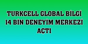 Turkcell Global Bilgi 14 bin deneyim merkezi açtı