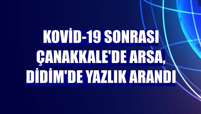 Kovid-19 sonrası Çanakkale'de arsa, Didim'de yazlık arandı