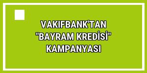 VakıfBank'tan 'Bayram Kredisi' kampanyası
