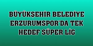Büyükşehir Belediye Erzurumspor'da tek hedef Süper Lig