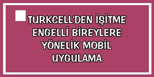 Turkcell'den işitme engelli bireylere yönelik mobil uygulama