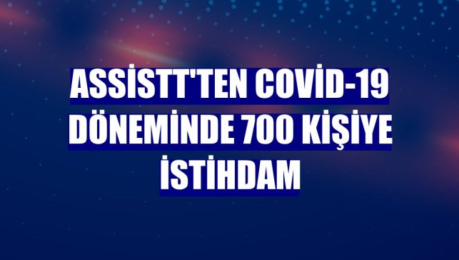 AssisTT'ten Covid-19 döneminde 700 kişiye istihdam